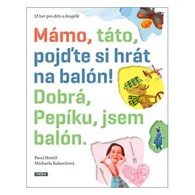 Mámo, táto, pojďte si hrát na balón! Dobrá, Pepíku, jsem balón! - Pavel Hrnčíř