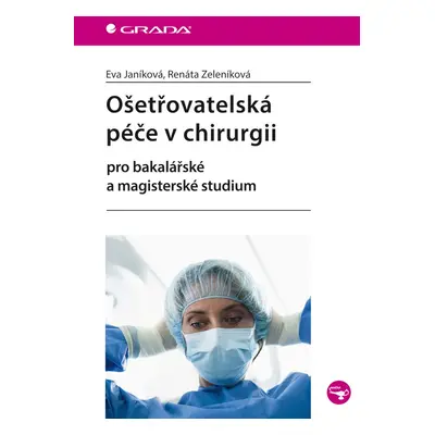 Ošetřovatelská péče v chirurgii pro bakalářské a magisterské studium - Renáta Zeleníková