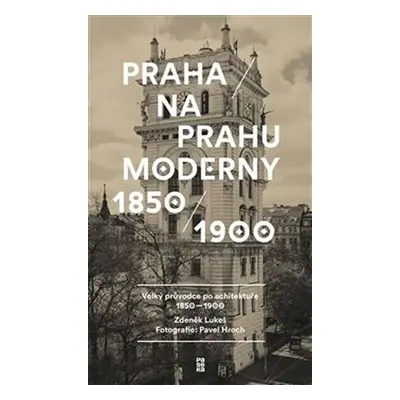 Praha na prahu moderny - Velký průvodce po architektuře 1850-1900 - Pavel Hroch