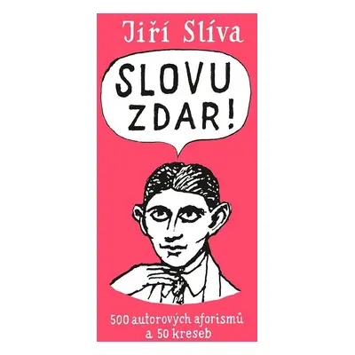 Slovu zdar! - 500 autorových aforismů a 50 kreseb - Jiří Slíva