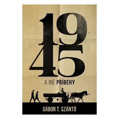 1945 a iné príbehy - Gábor T. Szántó