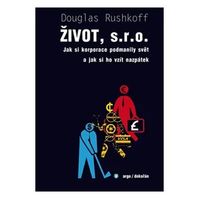 Život, s.r.o. - Jak si korporace podmanily svět a jak si ho vzít nazpátek - Douglas Rushkoff