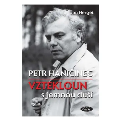 Petr Haničinec - Vztekloun s jemnou duší - Jan Herget