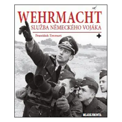 Wehrmacht: služba německého vojáka - František Emmert