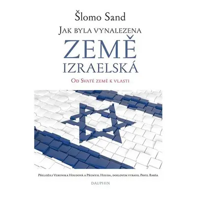 Jak byla vynalezena země izraelská - Od Svaté země k vlasti - Šlomo Sand