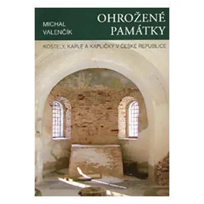 Ohrožené památky - Kostely, kaple a kapličky - Michal Valenčík