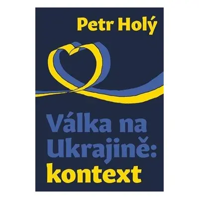 Válka na Ukrajině: kontext - Petr Holý