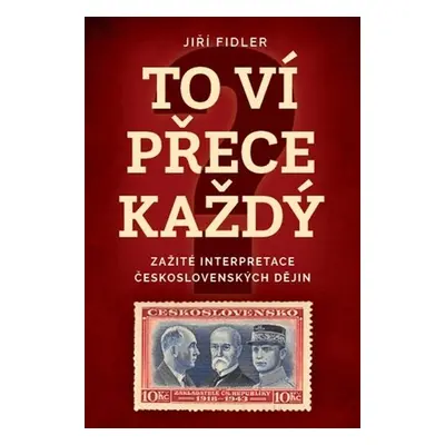 To ví přece každej - Zažité interpretace československých dějin - Jiří Fidler