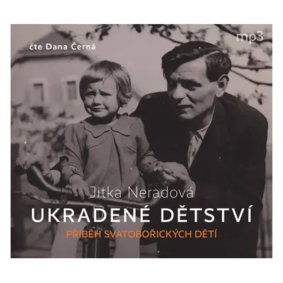 Ukradené dětství - Příběh Svatobořických dětí - CDmp3 (Čte Dana Černá) - Jitka Neradová