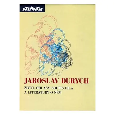 Jaroslav Durych - Život, ohlasy, soupis díla a literatury o něm - kolektiv autorů