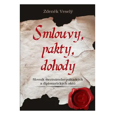 Smlouvy, pakty, dohody - Slovník mezinárodněpolitických a diplomatických aktů - Zdeněk Veselý