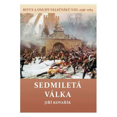 Sedmiletá válka - Bitvy a osudy válečníků VIII. (1756-1763) - Jiří Kovařík