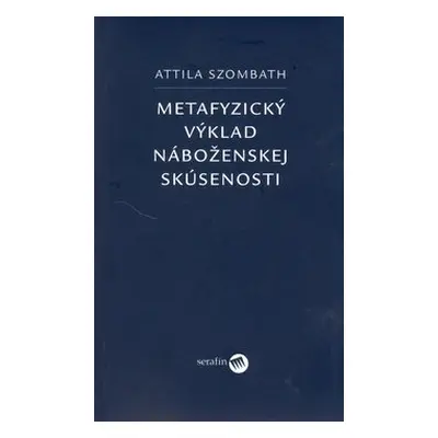 Metafyzický výklad náboženskej skúsenosti - Attila Szombath