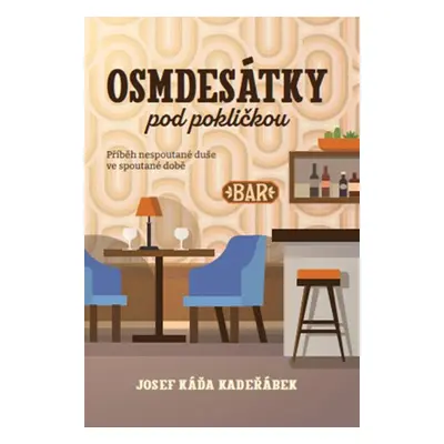 Osmdesátky pod pokličkou - Příběh nespoutané duše ve spoutané době - Josef Káďa Kadeřábek