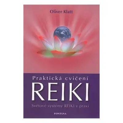 Praktická cvičení Reiki - Světové systémy Reiki v praxi - Oliver Klatt