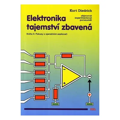 Elektronika tajemství zbavená 5 - Pokusy s operačními zesilovači - Kurt Diedrich