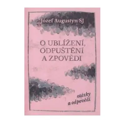 O ublížení, odpuštění a zpovědi - otázky a odpovědi - Józef Augustyn