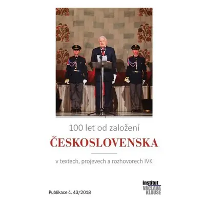 100 let od založení Československa v textech, projevech a rozhovorech IVK