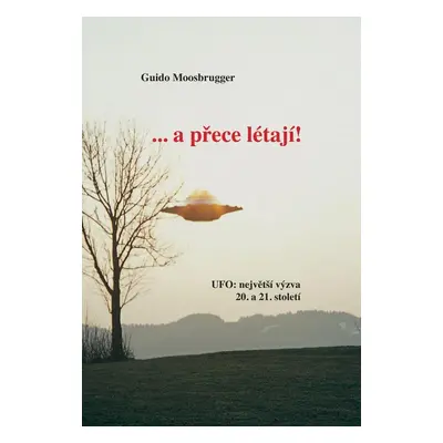 ...a přece létají!/UFO: největší výzva 20. a 21. století - Guido Moosbrugger