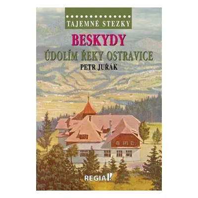 Tajemné stezky - Beskydy: Údolím řeky Ostravice - Petr Juřák