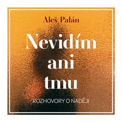 Nevidím ani tmu - Rozhovory o naději - CDmp3 - Aleš Palán