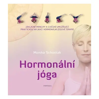 Hormonální jóga - Základní principy a cvičení umožňující praktickou aplikaci hormonální jógové t