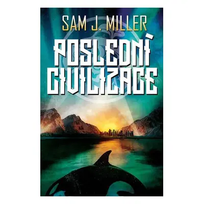 Poslední civilizace - Sam J. Miller