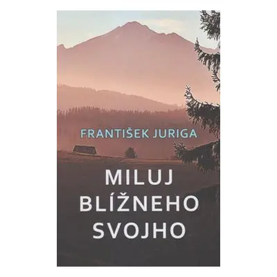 Miluj blížneho svojho - František Juriga