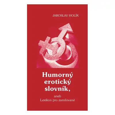 Humorný erotický slovník, aneb Lexikon pro zamilované - Jaroslav Holík