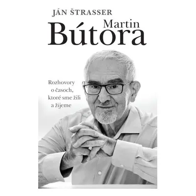 Martin Bútora. Rozhovory o časoch, ktoré sme žili a žijeme - Ján Štrasser