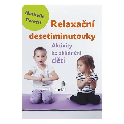 Relaxační desetiminutovky - Aktivity ke zklidnění dětí - Nathalie Peretti