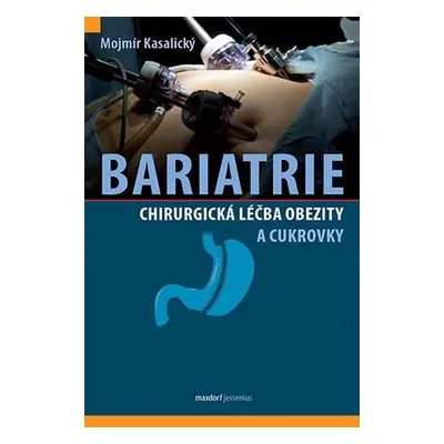 Bariatrie - Chirurgická léčba obezity a cukrovky - Mojmír Kasalický