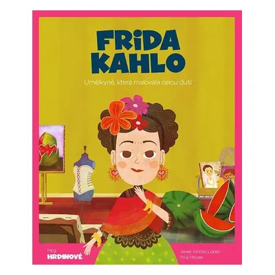 Frida Kahlo - Umělkyně, která malovala celou duší - Javier Alonso López