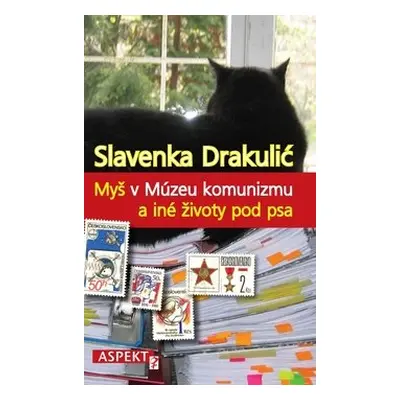 Myš v Múzeu komunizmu a iné životy pod psa - Slavenka Drakulic