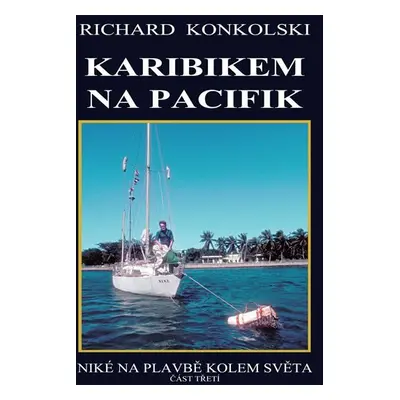 Karibikem na Pacifik - Plavby za dobrodružstvím - Richard Konkolski