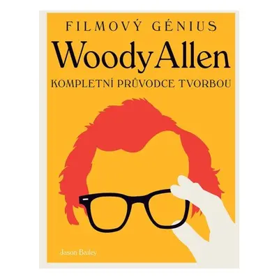 Woody Allen - Kompletní průvodce tvorbou - Jason Bailey