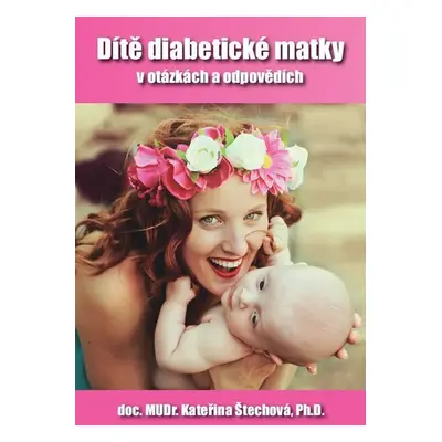 Dítě diabetické matky v otázkách a odpovědích - Kateřina Štechová