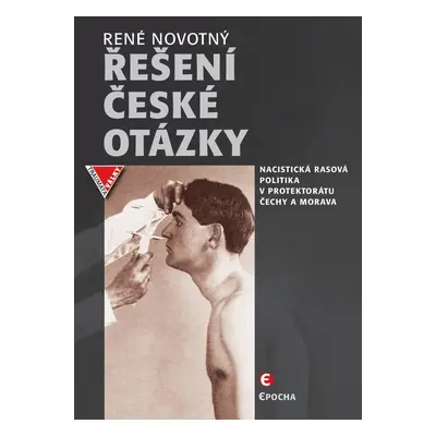 Řešení české otázky - Nacistická rasová politika v protektorátu Čechy a Morava - René Novotný