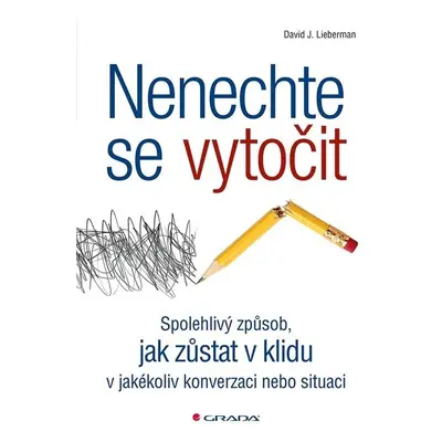 Nenechte se vytočit - Spolehlivý způsob, jak zůstat v klidu v jakékoli situaci - David J. Lieber