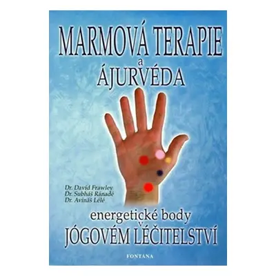 Marmová terapie a ajurvéda - Energetické body v jógovém léčitelství - David Frawley