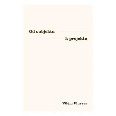 Od subjektu k projektu - Vilém Flusser