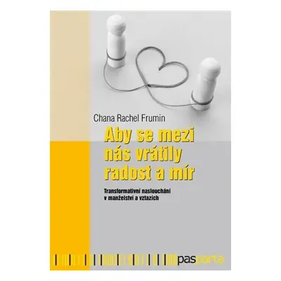 Aby se mezi nás vrátily radost a mír - Transformativní naslouchání v manželství a vztazích. - Ch