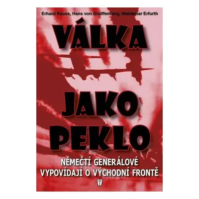 Válka jako peklo - Němečtí generálové vypovídají o východní frontě - 2. vydání - Erhard Rauss