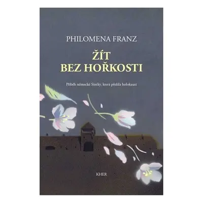 Žít bez hořkosti - Příběh německé Sintky, která přežila holokaust - Philomena Franz