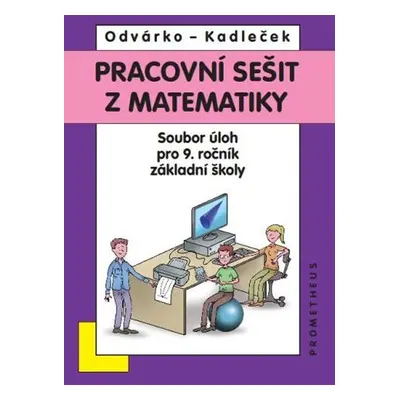 Matematika pro 9. roč. ZŠ - Pracovní sešit, sbírka úloh - přepracované vydání - Jiří Kadleček