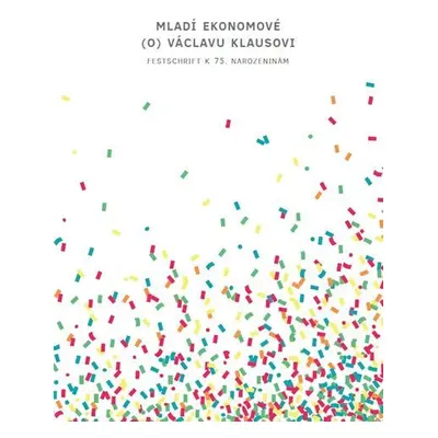 Mladí ekonomové (o) Václavu Klausovi - Festschrift k 75. narozeninám - kolektiv autorů