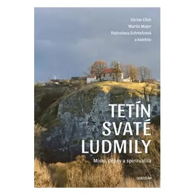 Tetín svaté Ludmily - Místo, dějiny a spiritualita - Václav Cílek