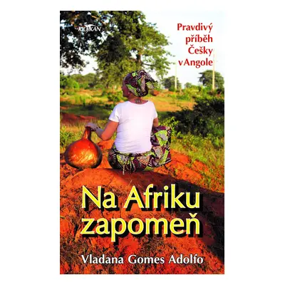 Na Afriku zapomeň - Pravdivý příběh Česky v Angole - Adolfo Vladana Gomes