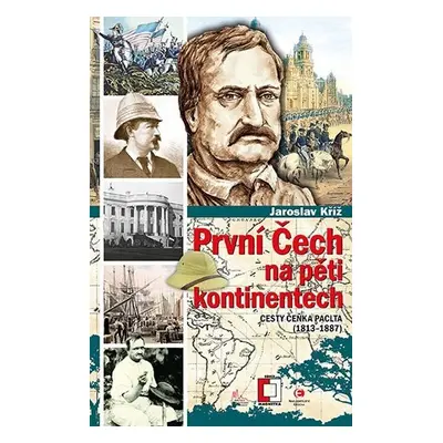 První Čech na pěti kontinentech - Cesty Čeňka Paclta (1813-1887) - Jaroslav Kříž