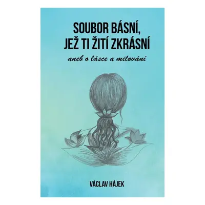 Soubor básní, jež ti žití zkrásní aneb o lásce a milování - Václav Hájek z Libočan